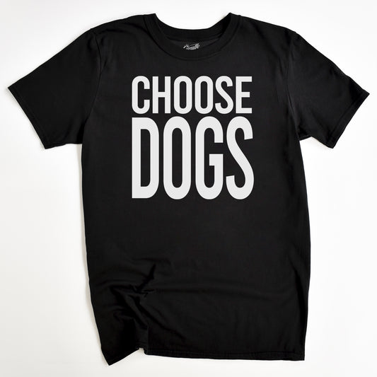 Choose Dogs T-Shirt - Funny Slogan T-Shirt - Dog Lover Tee