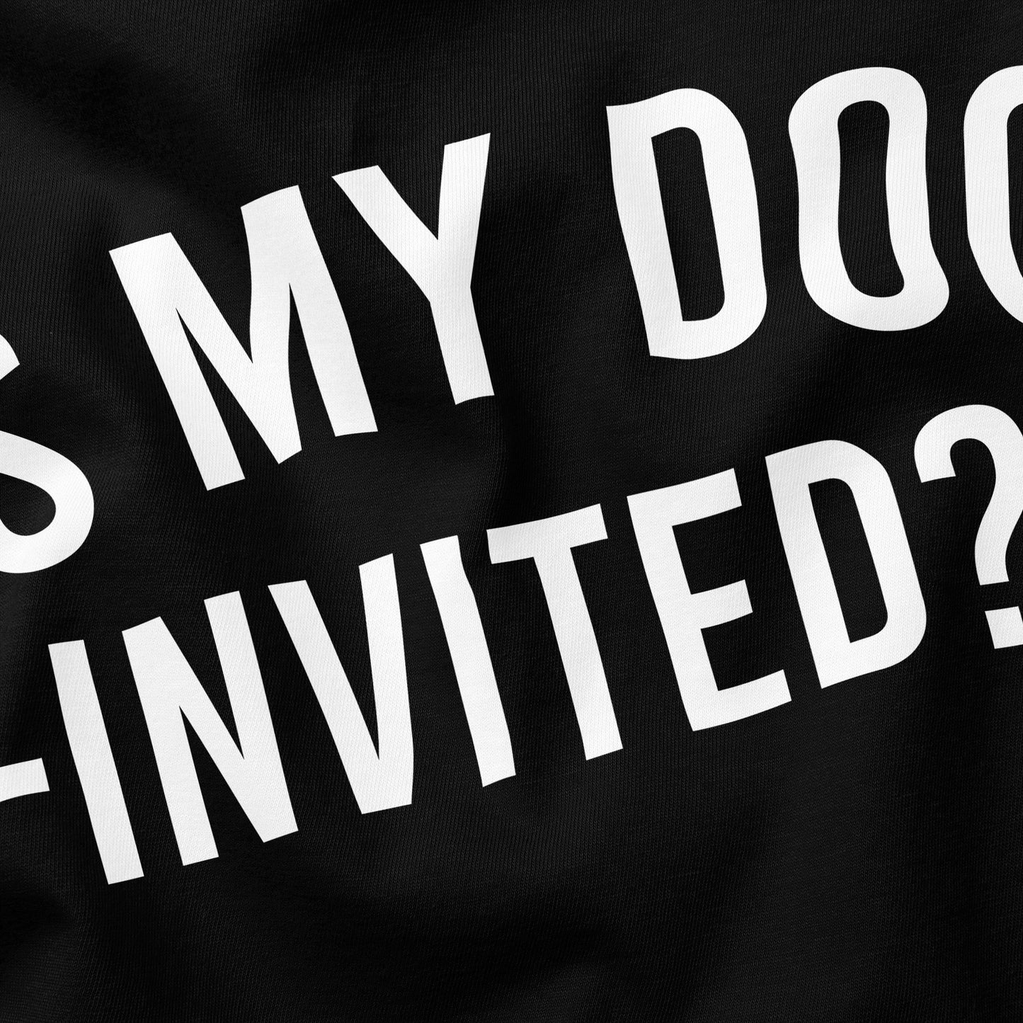 Is my Dog Invited? T-Shirt - Funny Slogan T-Shirt - Dog Lover