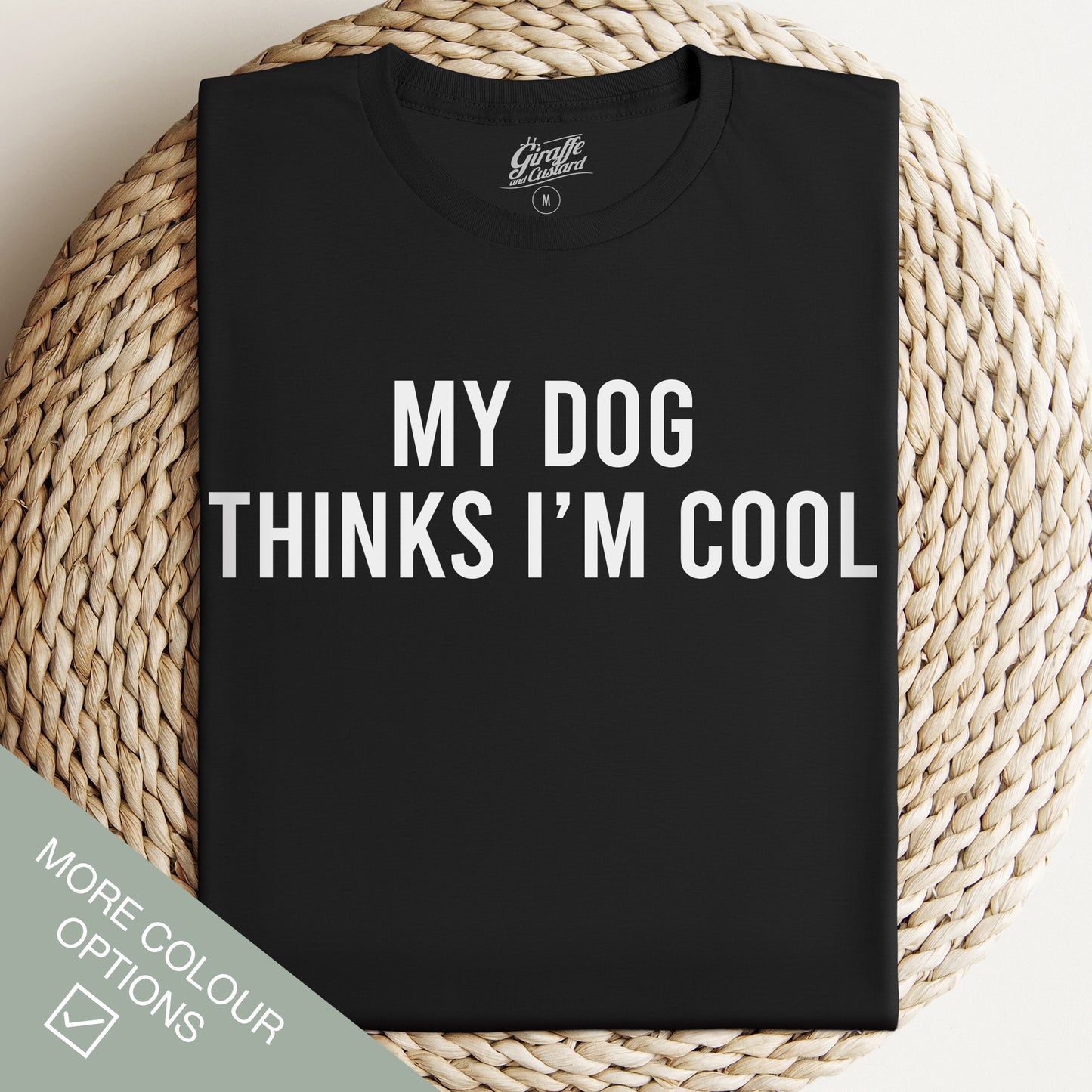 My Dog thinks I'm cool T-Shirt - Funny Slogan T-Shirt - Dog Lover