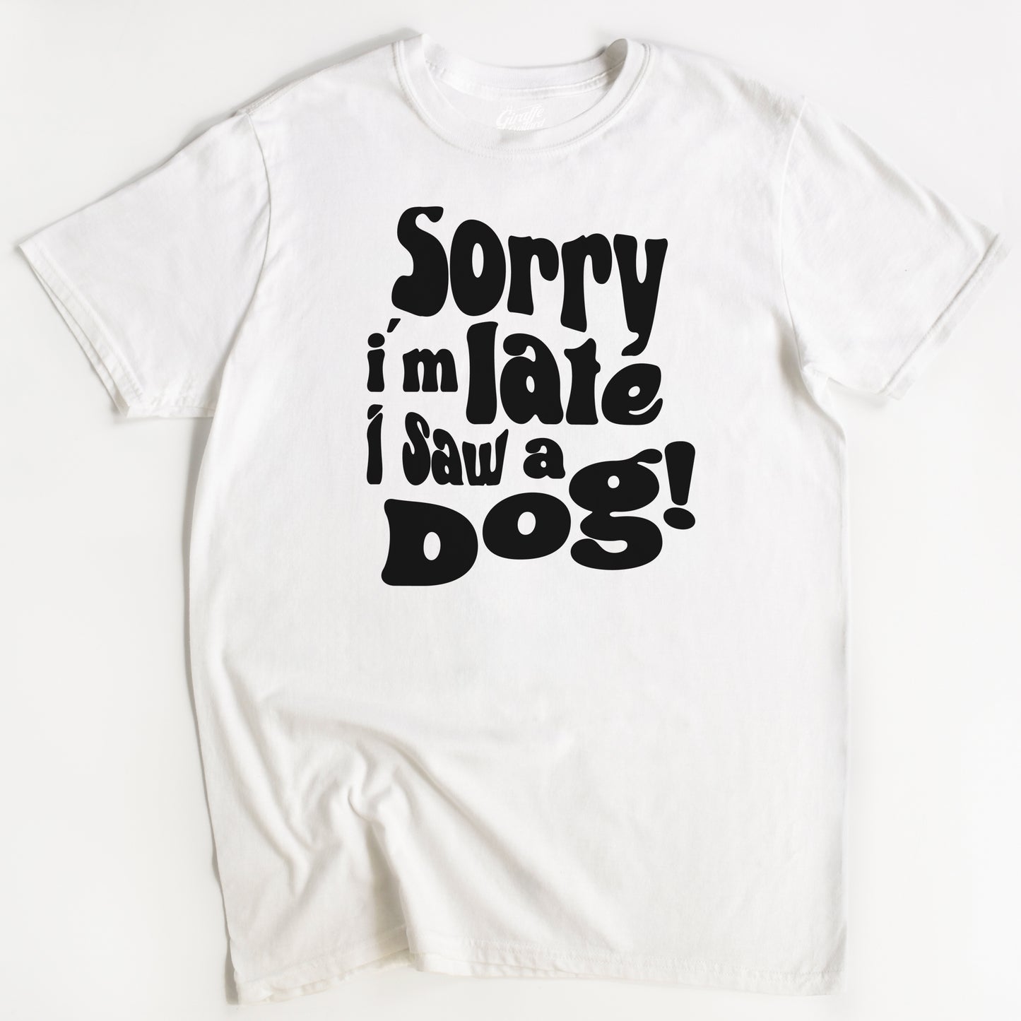 Sorry I'm Late, I saw a Dog T-Shirt - Funny Slogan T-Shirt - Dog Lover