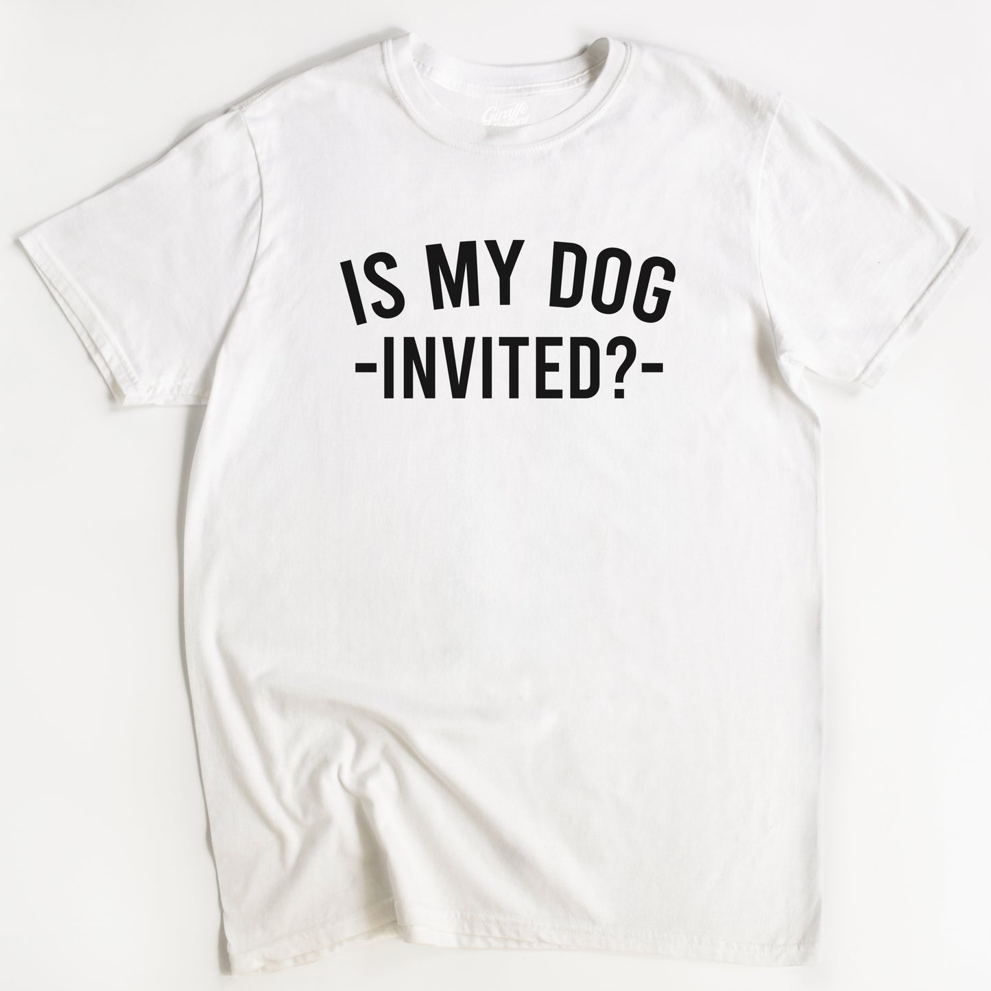 Is my Dog Invited? T-Shirt - Funny Slogan T-Shirt - Dog Lover