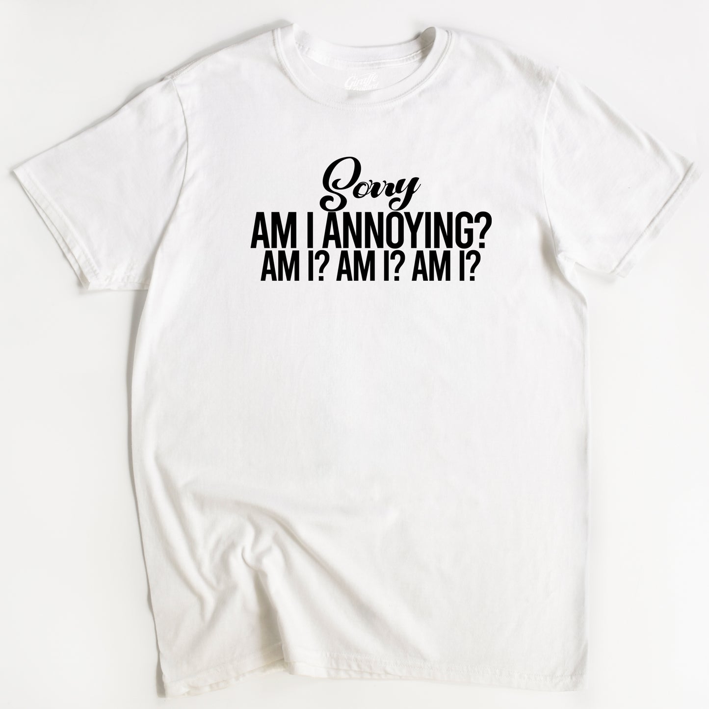 Annoying Person T-Shirt - Funny Slogan T-Shirt - Am I Annoying?