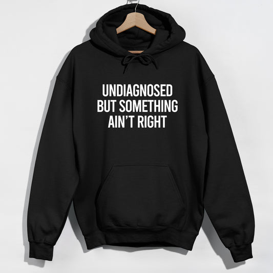 Undiagnosed But Something Ain't Right - Funny Slogan Graphic Hoodie