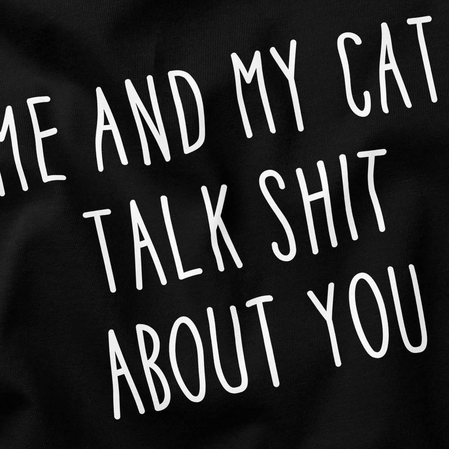 Me and My Cat Talk Shit About You Cat T-Shirt - Rude Funny Slogan T-Shirt - Cat Lover
