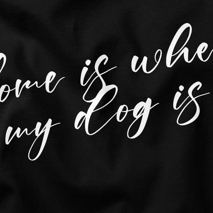 Home is where my Dog is T-Shirt - Funny Slogan T-Shirt - Dog Lover Tee
