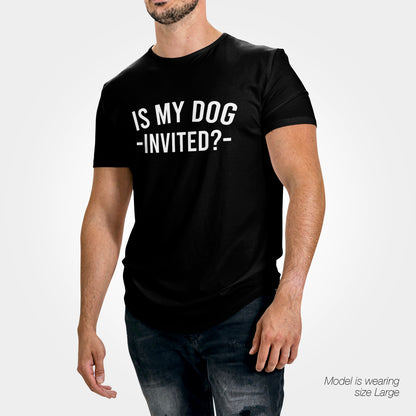 Is my Dog Invited? T-Shirt - Funny Slogan T-Shirt - Dog Lover