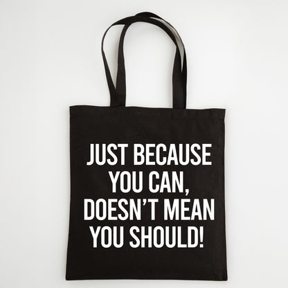 Funny Slogan Tote Bag – “Just Because You Can, Doesn't Mean You Should!”