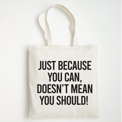 Funny Slogan Tote Bag – “Just Because You Can, Doesn't Mean You Should!”