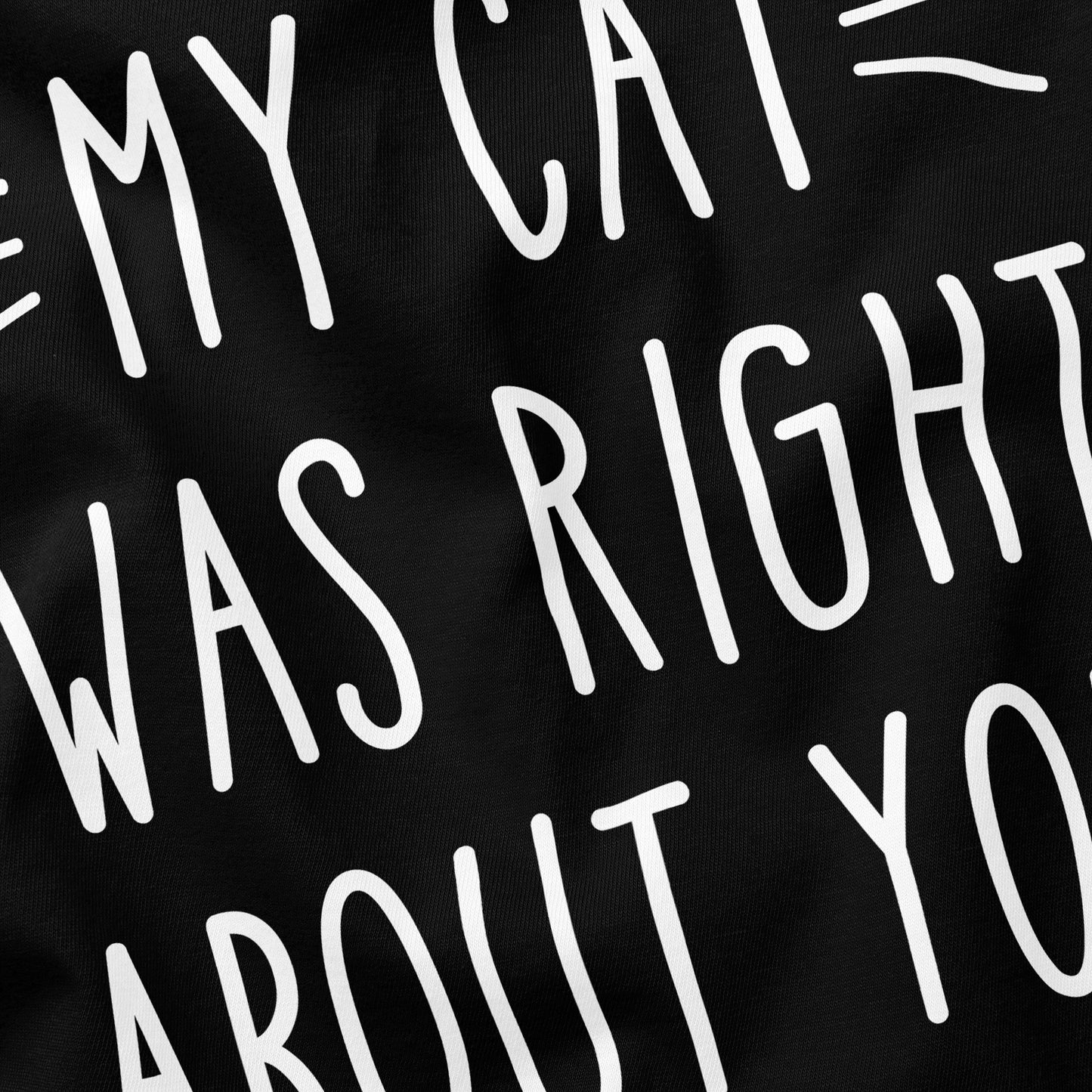 My Cat Was Right Cat T-Shirt - Funny Slogan T-Shirt - Cat Lover