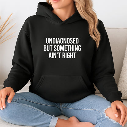 Undiagnosed But Something Ain't Right - Funny Slogan Graphic Hoodie