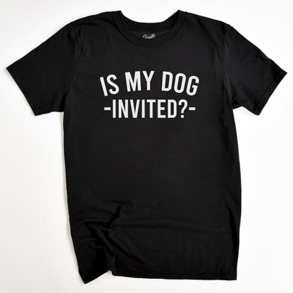 Is my Dog Invited? T-Shirt - Funny Slogan T-Shirt - Dog Lover
