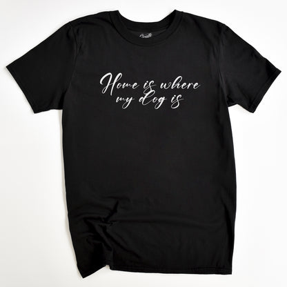 Home is where my Dog is T-Shirt - Funny Slogan T-Shirt - Dog Lover Tee