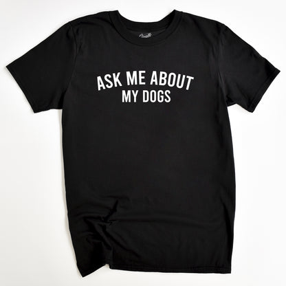 Ask Me About My Dogs T-Shirt - Funny Slogan T-Shirt - Dog Lover Tee