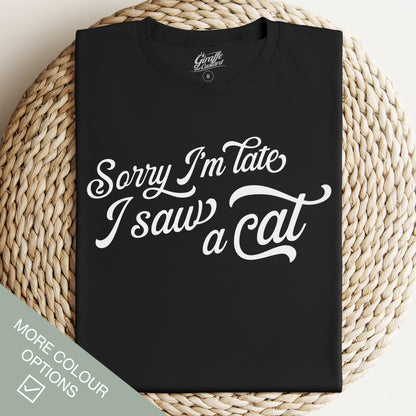 Sorry I'm Late, I Saw A Cat T-Shirt - Funny Slogan T-Shirt - Cat Lover