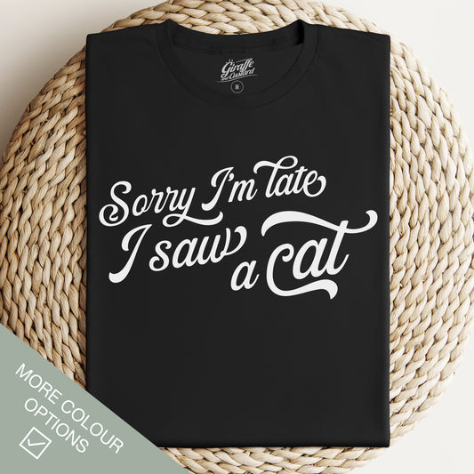 Sorry I'm Late, I Saw A Cat T-Shirt - Funny Slogan T-Shirt - Cat Lover