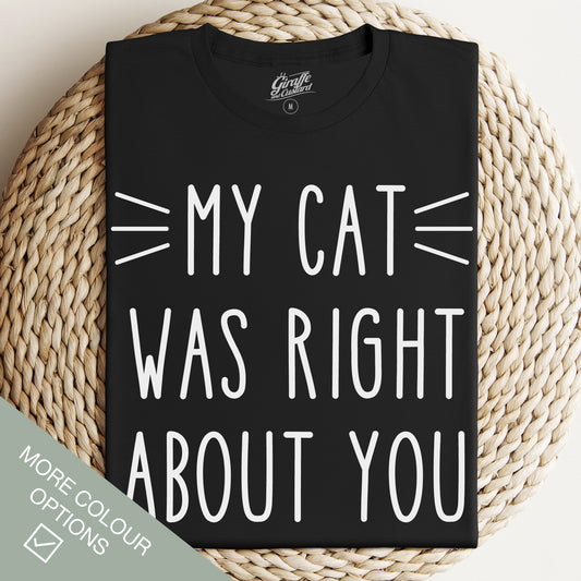 My Cat Was Right Cat T-Shirt - Funny Slogan T-Shirt - Cat Lover