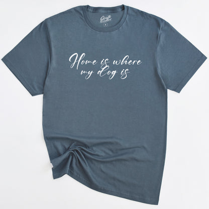 Home is where my Dog is T-Shirt - Funny Slogan T-Shirt - Dog Lover Tee