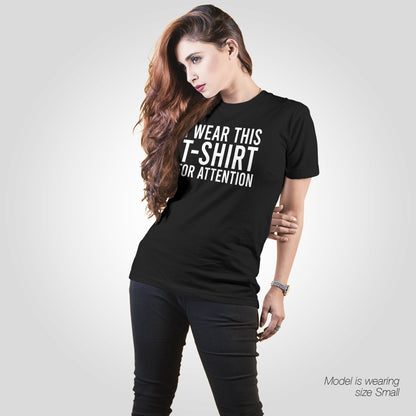 I Wear This T-Shirt for Attention - Funny Slogan T-Shirt - Humorous Unisex T-Shirts