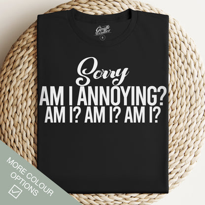 Annoying Person T-Shirt - Funny Slogan T-Shirt - Am I Annoying?