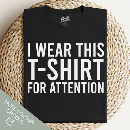 I Wear This T-Shirt for Attention - Funny Slogan T-Shirt - Humorous Unisex T-Shirts