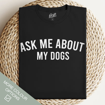 Ask Me About My Dogs T-Shirt - Funny Slogan T-Shirt - Dog Lover Tee