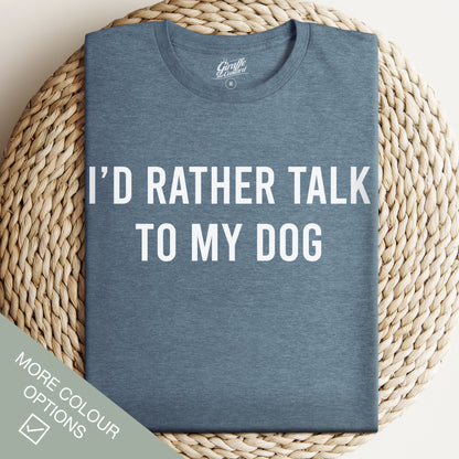 I'd rather talk to my dog T-Shirt - Funny Slogan T-Shirt - Dog Lover Tee