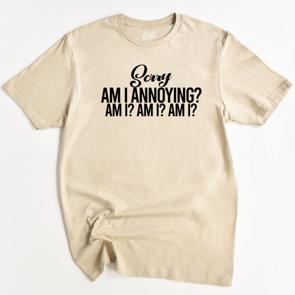 Annoying Person T-Shirt - Funny Slogan T-Shirt - Am I Annoying?