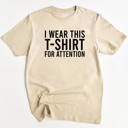 I Wear This T-Shirt for Attention - Funny Slogan T-Shirt - Humorous Unisex T-Shirts