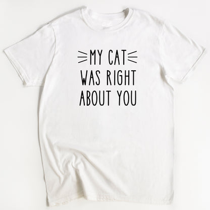 My Cat Was Right Cat T-Shirt - Funny Slogan T-Shirt - Cat Lover
