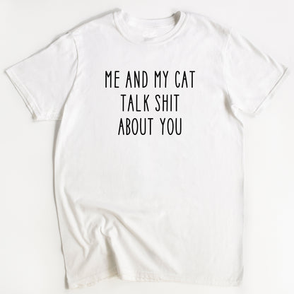 Me and My Cat Talk Shit About You Cat T-Shirt - Rude Funny Slogan T-Shirt - Cat Lover