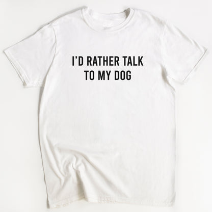 I'd rather talk to my dog T-Shirt - Funny Slogan T-Shirt - Dog Lover Tee