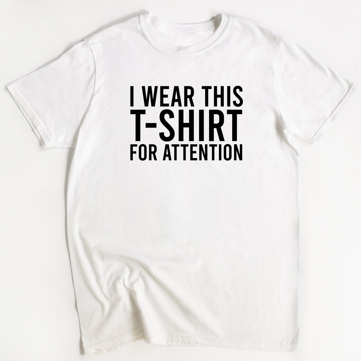 I Wear This T-Shirt for Attention - Funny Slogan T-Shirt - Humorous Unisex T-Shirts