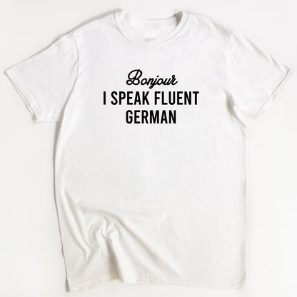 White crew neck t-shirt with the text 'Bonjour I SPEAK FLUENT GERMAN' printed in Black.